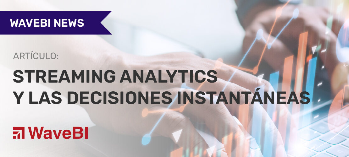 Portada de artículo Streaming analytics y las decisiones instantáneas publicado por WaveBI Data Analytics